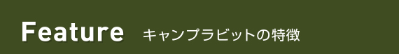 Feature キャンプラビットの特徴